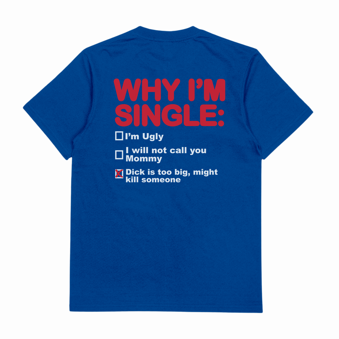 Why I'm Single T-Shirt (Backprint)