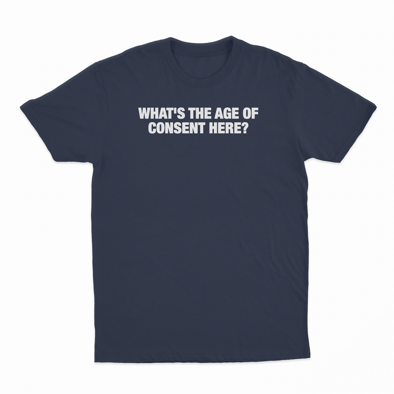 What's The Age Of Consent Here T-Shirt