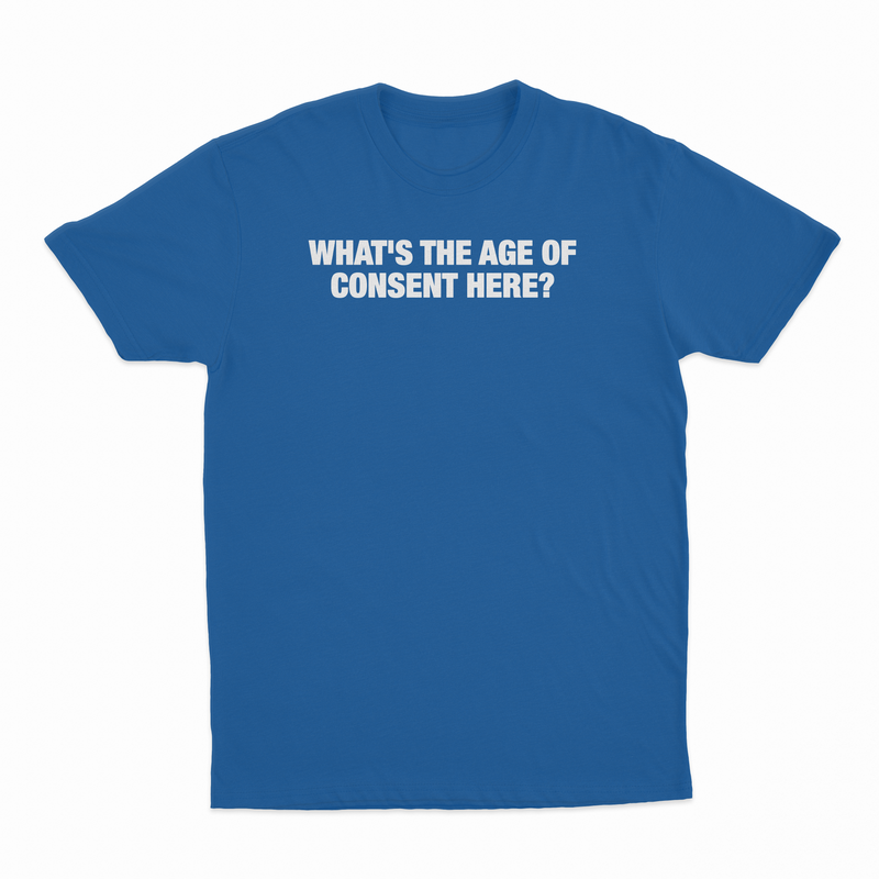 What's The Age Of Consent Here T-Shirt