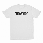 What's The Age Of Consent Here T-Shirt
