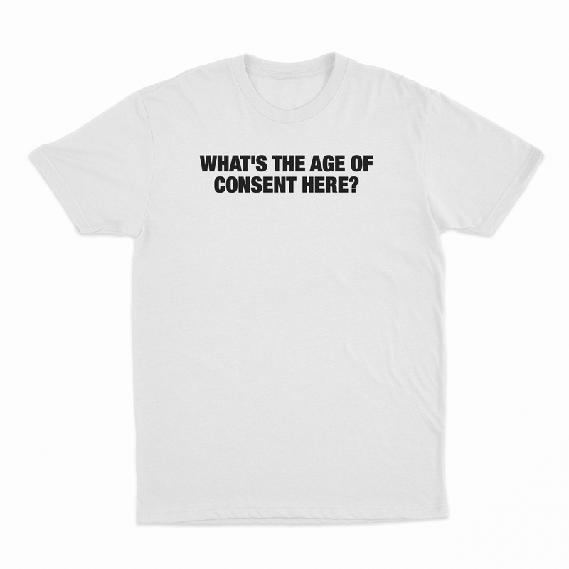 What's The Age Of Consent Here T-Shirt