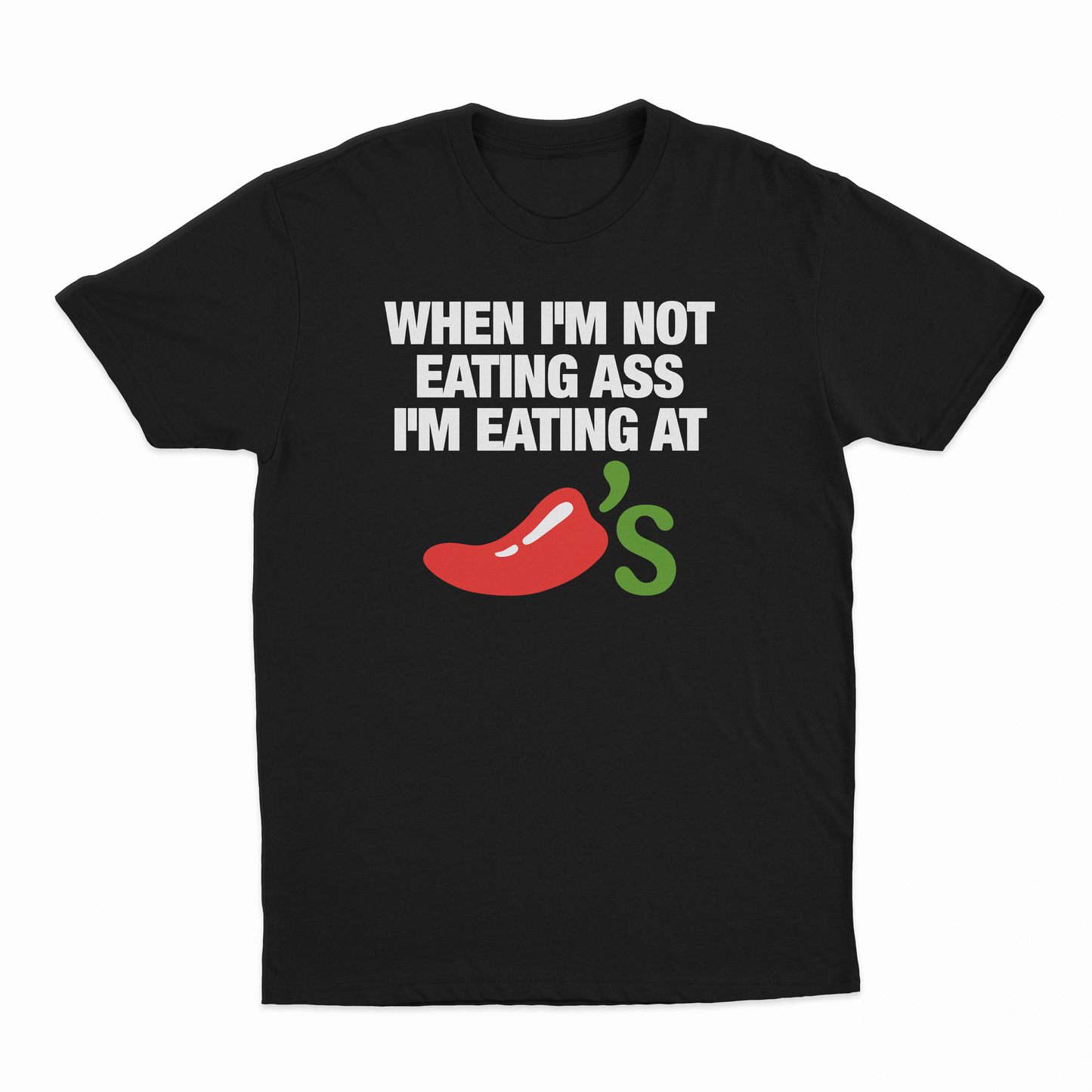 When I'm Not Eating Ass I'm Eating At Chillis T-Shirt