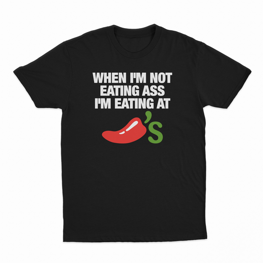 When I'm Not Eating Ass I'm Eating At Chillis T-Shirt