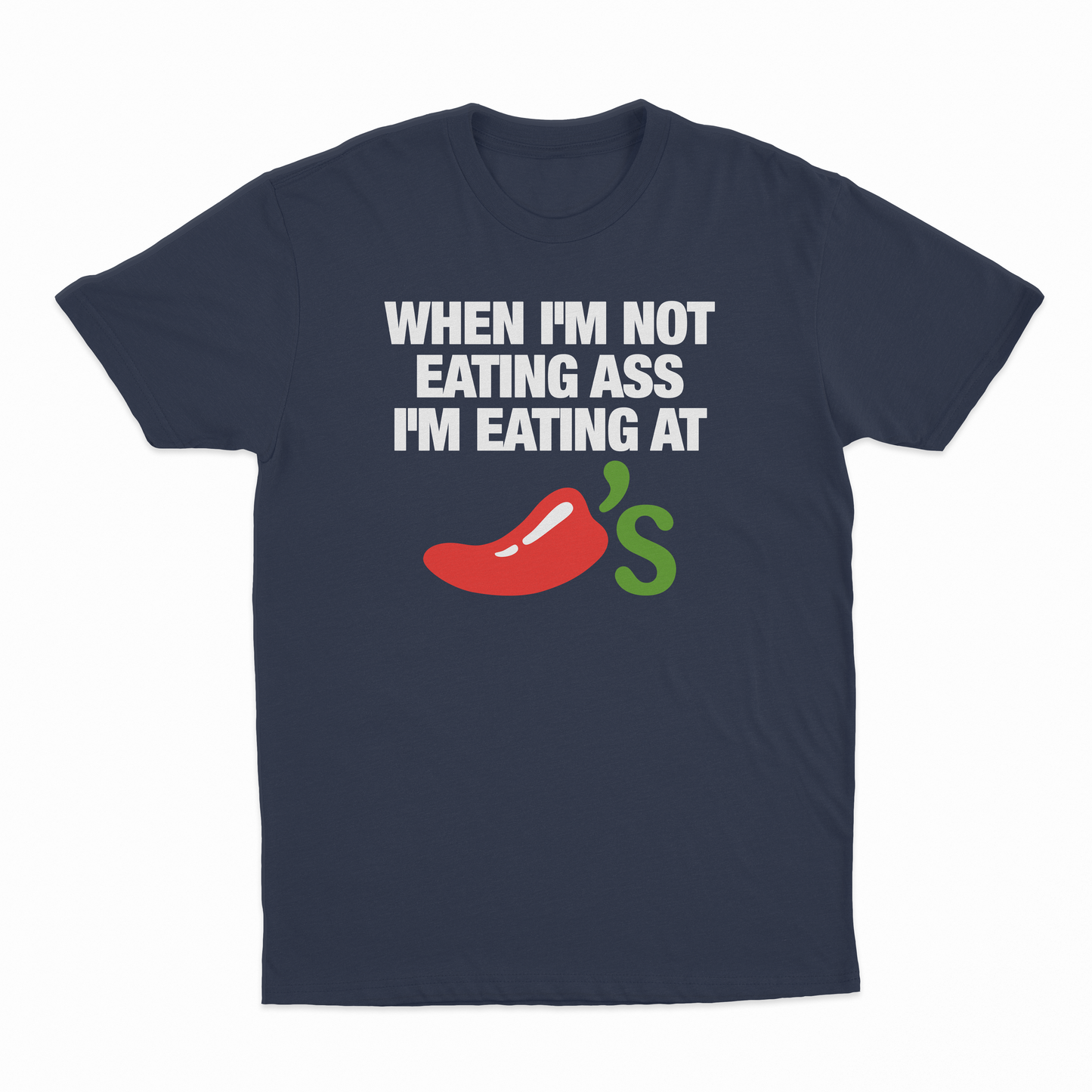 When I'm Not Eating Ass I'm Eating At Chillis T-Shirt