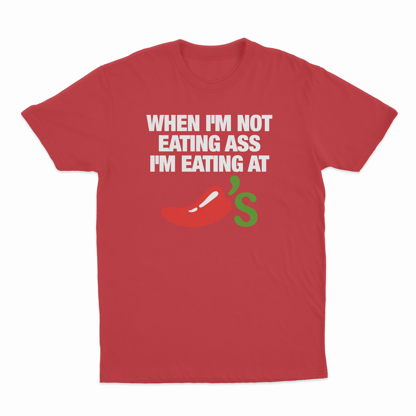 When I'm Not Eating Ass I'm Eating At Chillis T-Shirt