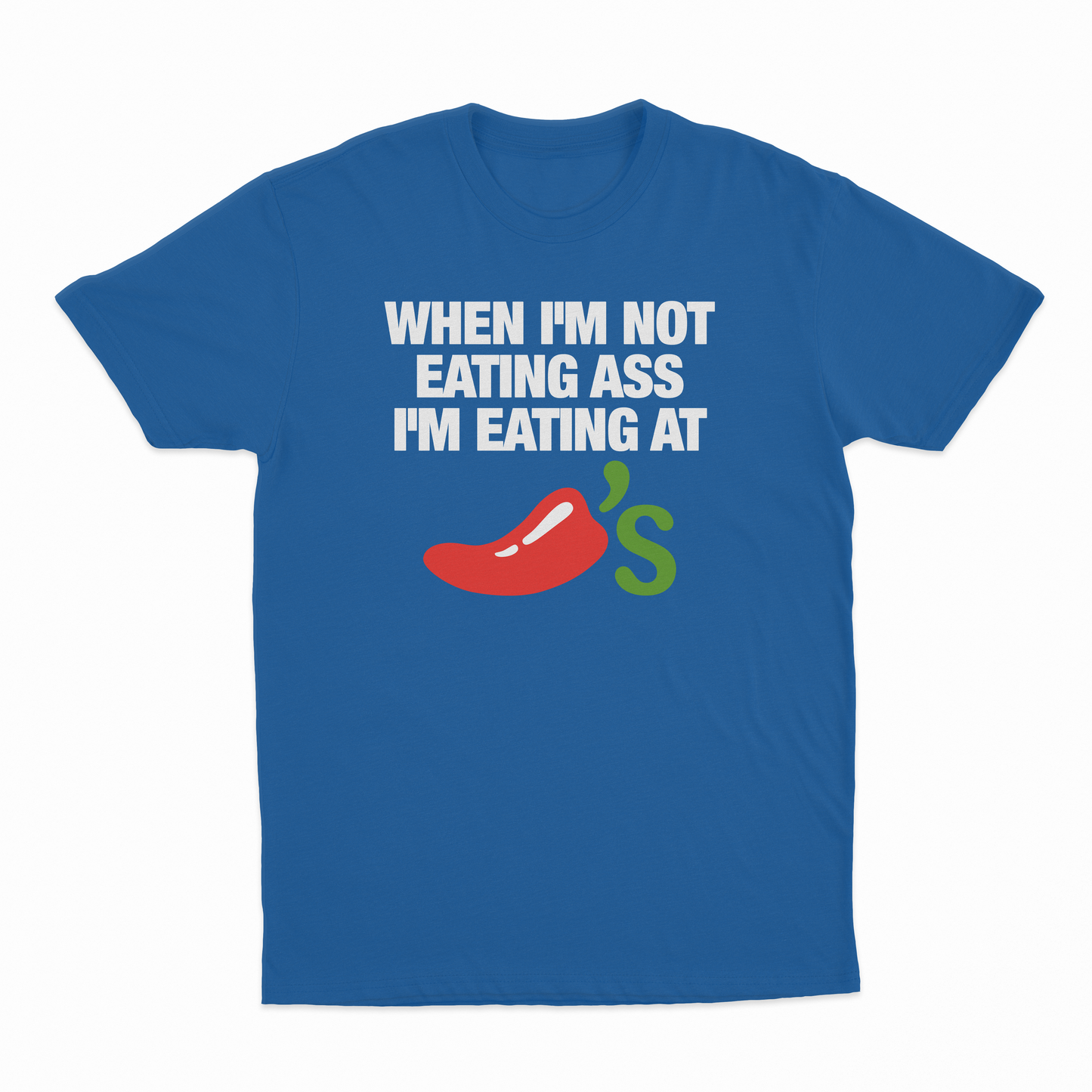 When I'm Not Eating Ass I'm Eating At Chillis T-Shirt