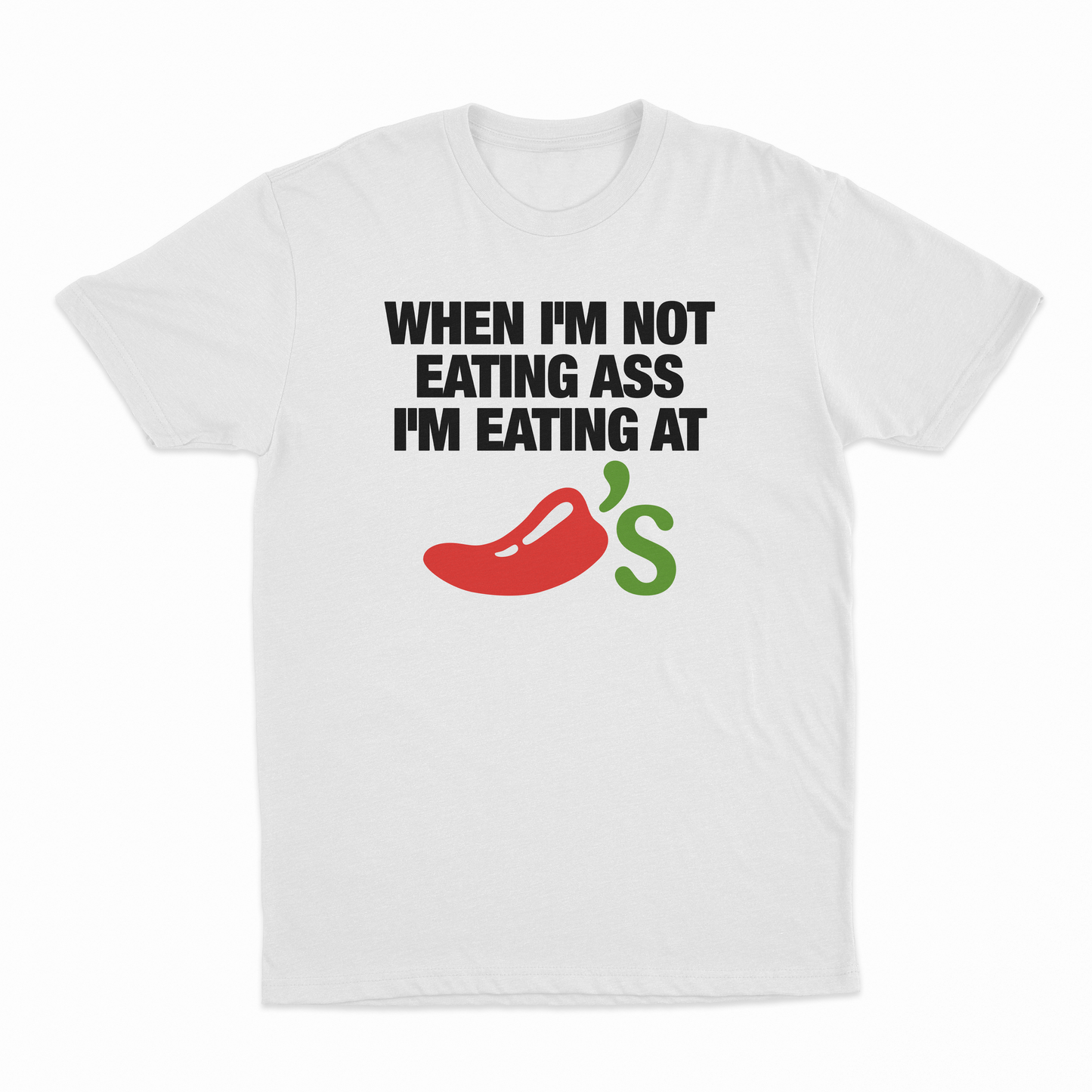 When I'm Not Eating Ass I'm Eating At Chillis T-Shirt