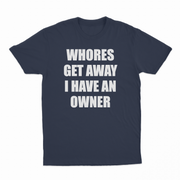 Whores Get Away I Have An Owner T-Shirt