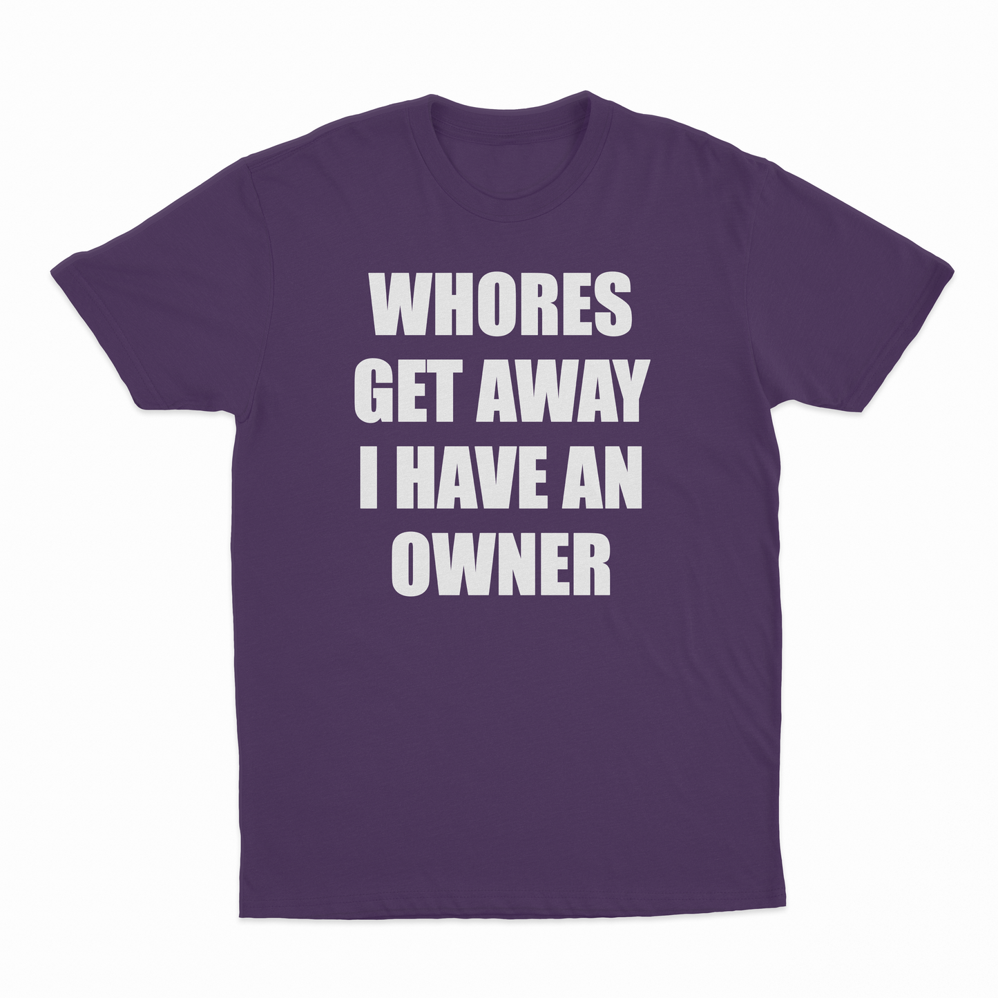 Whores Get Away I Have An Owner T-Shirt