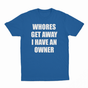 Whores Get Away I Have An Owner T-Shirt