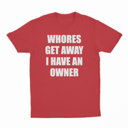 Whores Get Away I Have An Owner T-Shirt