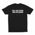 Yes I Get Extra Time On Exams T-Shirt