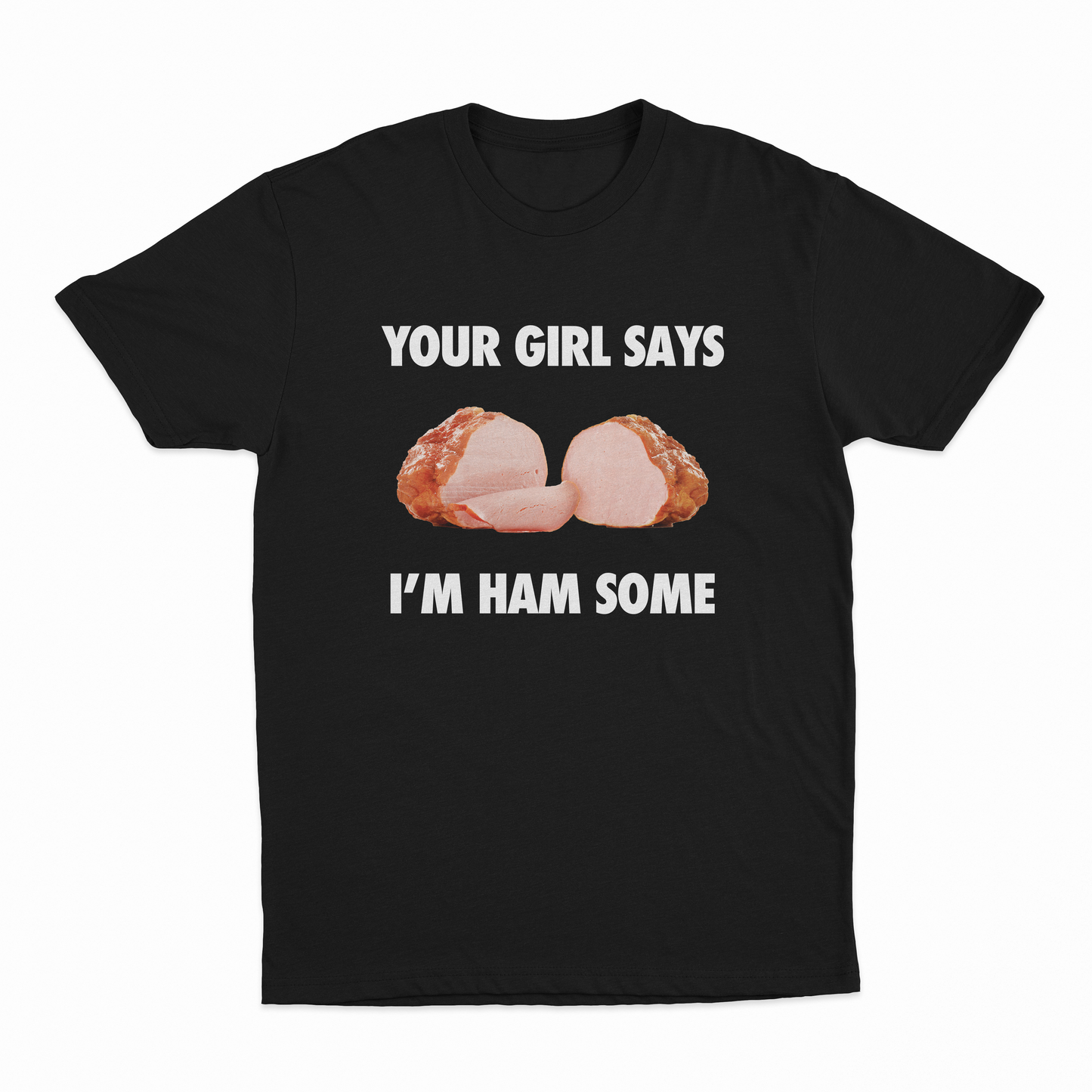 Your Girl Says I'm Ham Some T-Shirt