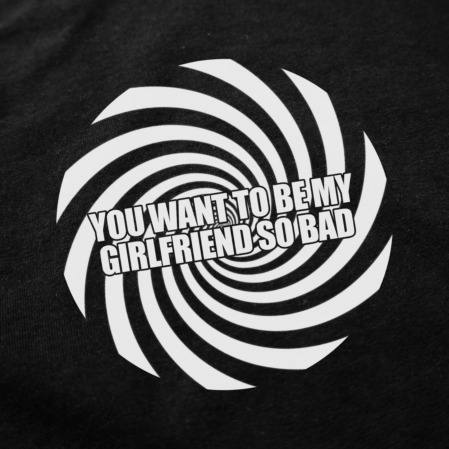 You Want To Be My Girlfriend So Bad T-Shirt