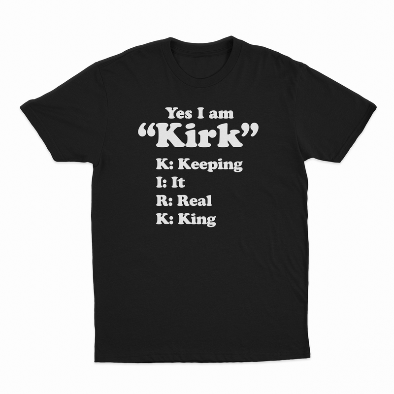 Yes I Am Kirk (Keeping It Real King) T-Shirt