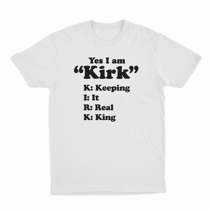 Yes I Am Kirk (Keeping It Real King) T-Shirt