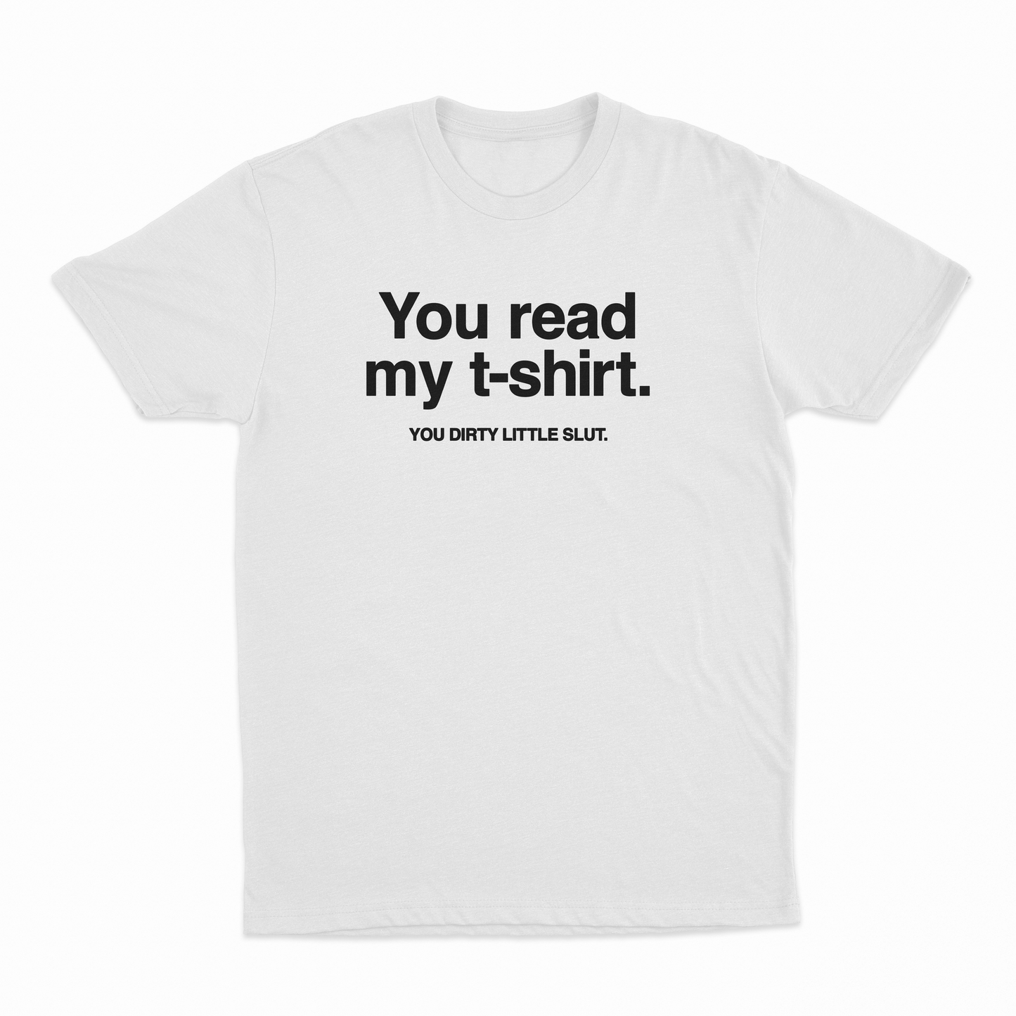 You Read My T-Shirt You Dirty Little Slut T-Shirt