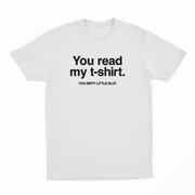 You Read My T-Shirt You Dirty Little Slut T-Shirt