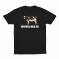 You Will Milk Me T-Shirt