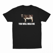 You Will Milk Me T-Shirt