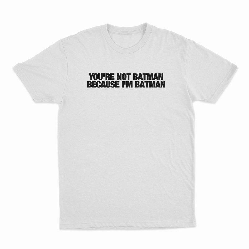 You're Not Batman Because I'm Batman T-Shirt