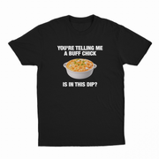 You're Telling Me A Buff Chick Is In This Dip T-Shirt