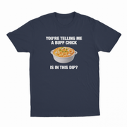 You're Telling Me A Buff Chick Is In This Dip T-Shirt