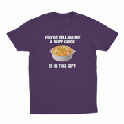 You're Telling Me A Buff Chick Is In This Dip T-Shirt