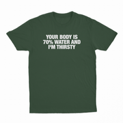 Your Body Is 70% Water And I'm Thirsty T-Shirt