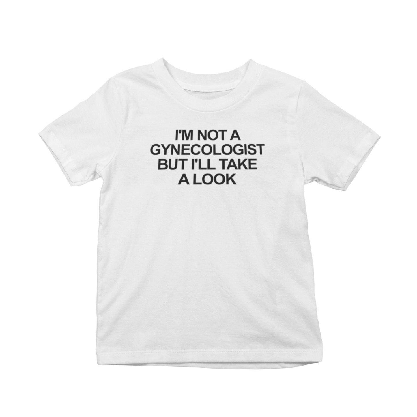 I'm Not a Gynecologist But I'll Take a Look T-Shirt