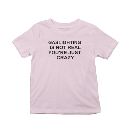 Gaslighting Is Not Real You're Just Crazy T-Shirt
