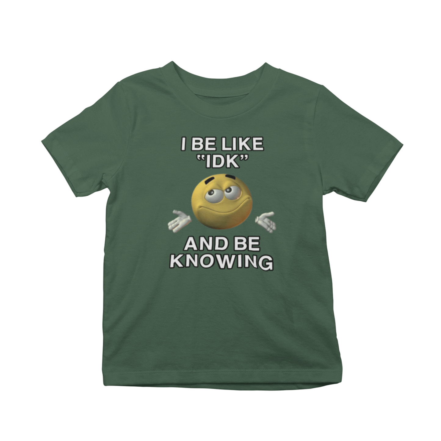I Be Like "IDK" And Be Knowing T-Shirt