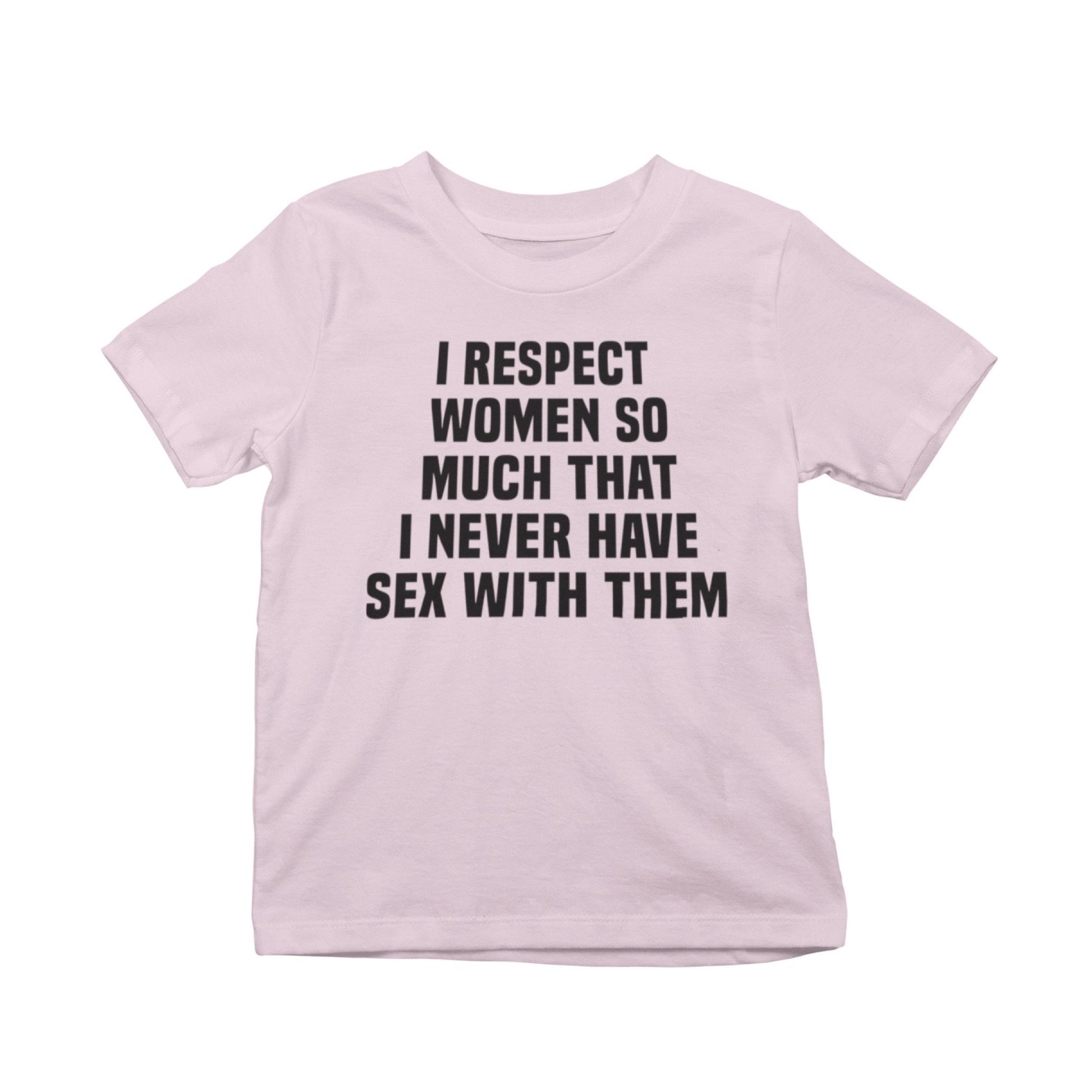 I Respect Women So Much That I Never Have Sex With Them T-Shirt – Illegal  Shirts