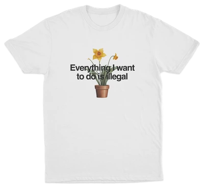 The Everything I Want To Do Is Illegal T-Shirt features a potted yellow daffodil and bold text, making it an ideal pick for fans of funny shirts and our bestselling Illegal Shirts collection.