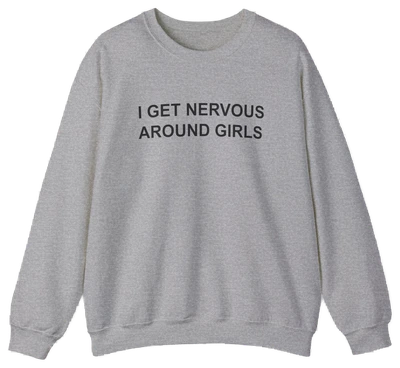 The I Get Nervous Around Girls Crewneck by Illegal Shirts is a light gray crewneck sweatshirt featuring "I GET NERVOUS AROUND GIRLS" in bold black capitals on the front. Made from medium-heavy fabric and shown laid flat on a white background.