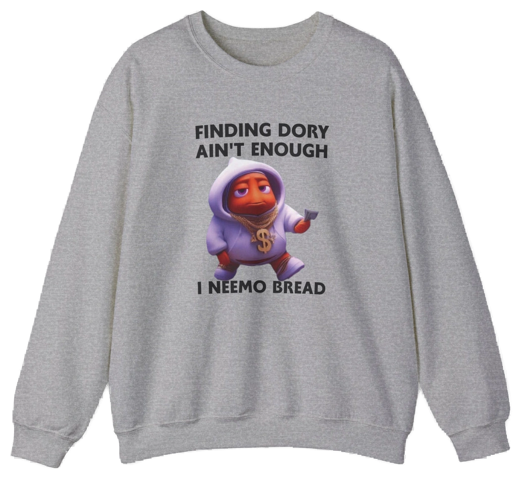 Finding Dory Ain't Enough I Neemo Bread Crewneck