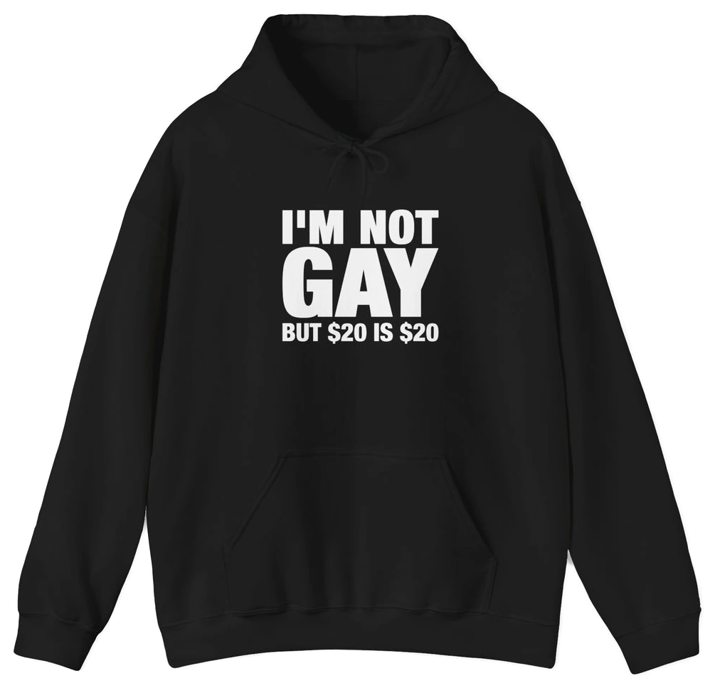 The "I'm Not Gay But $20 Is $20 Hoodie" features bold white text on a black hoodie, offering a funny and stylish choice for fans of humorous graphic apparel.
