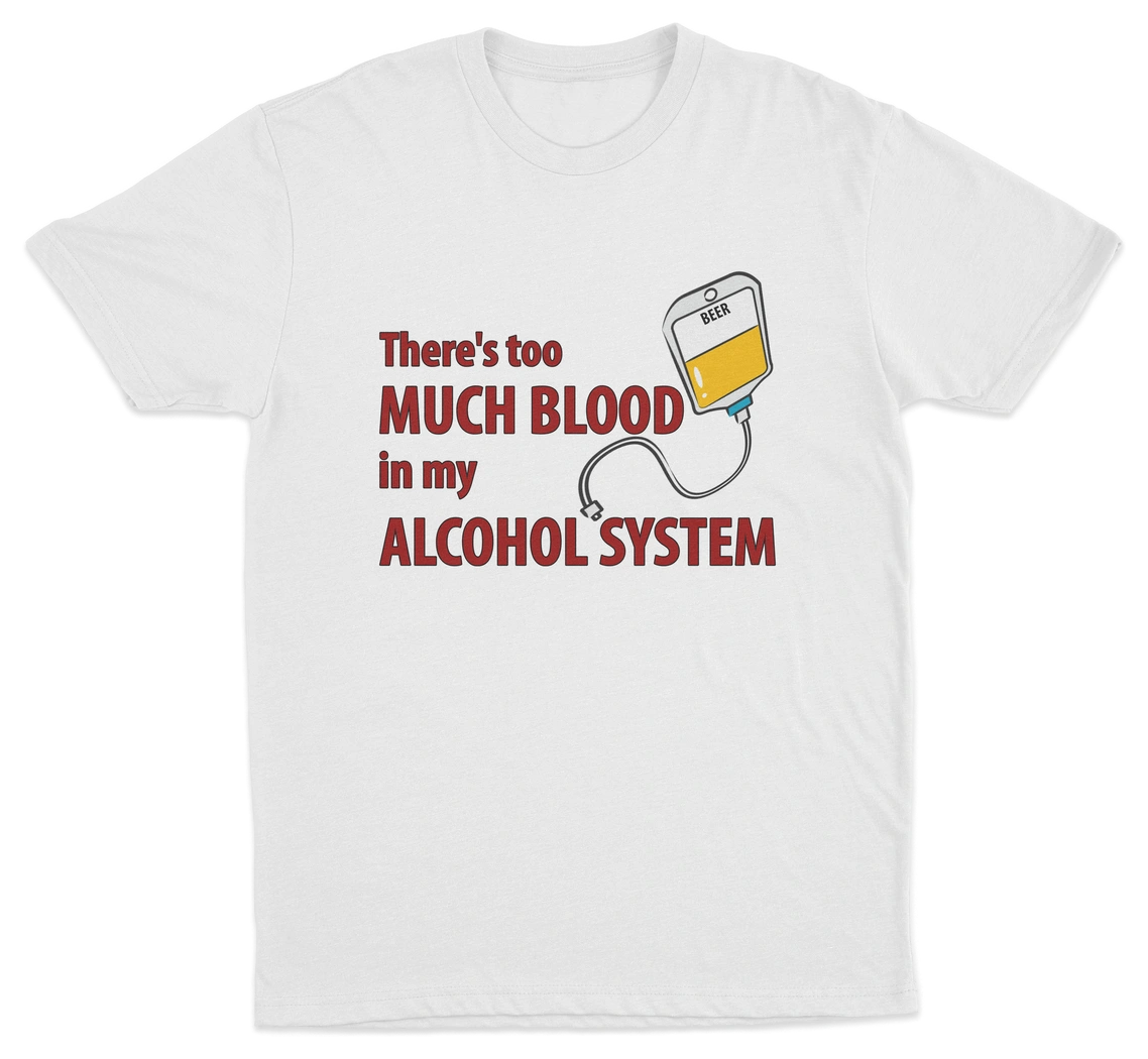 Theres Too Much Blood In My Alcohol System T-Shirt