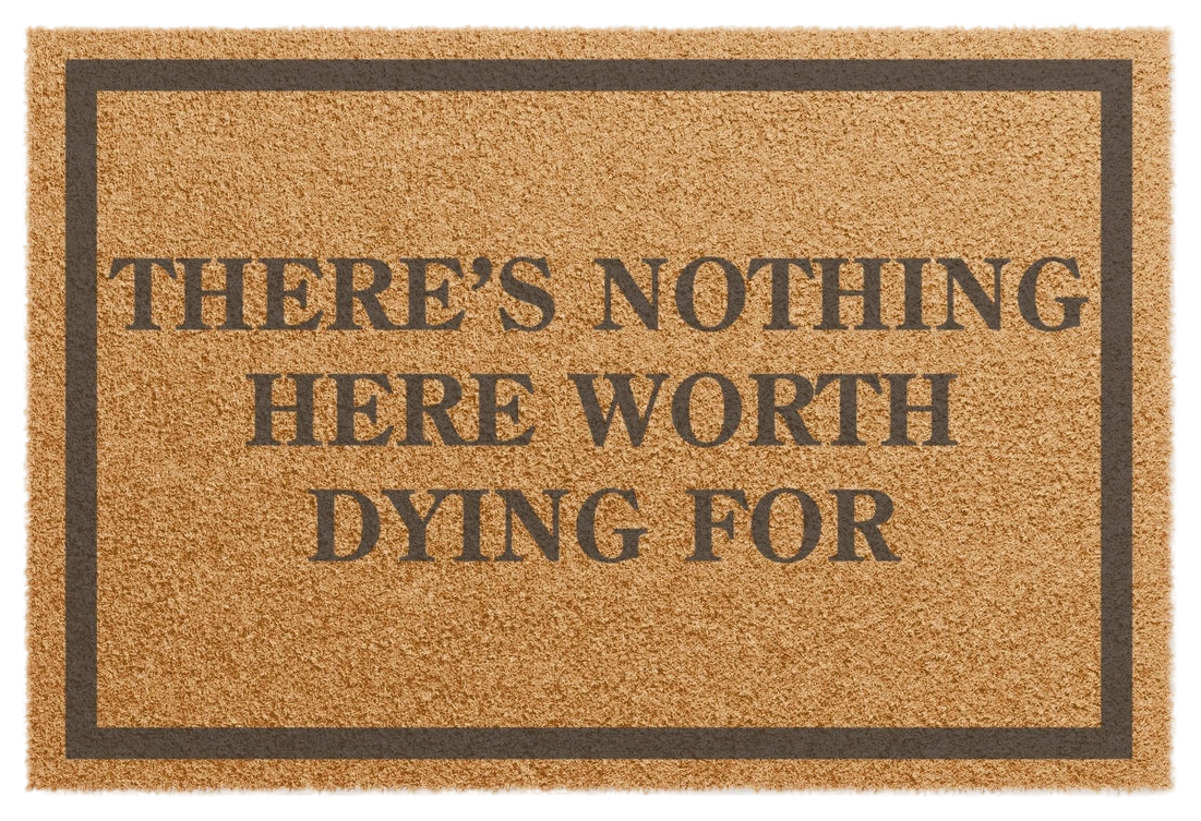 There Is Nothing Here Worth Dying For Doormat