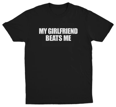 Black crew neck t-shirt with the text 'MY GIRLFRIEND BEATS ME' printed in white.