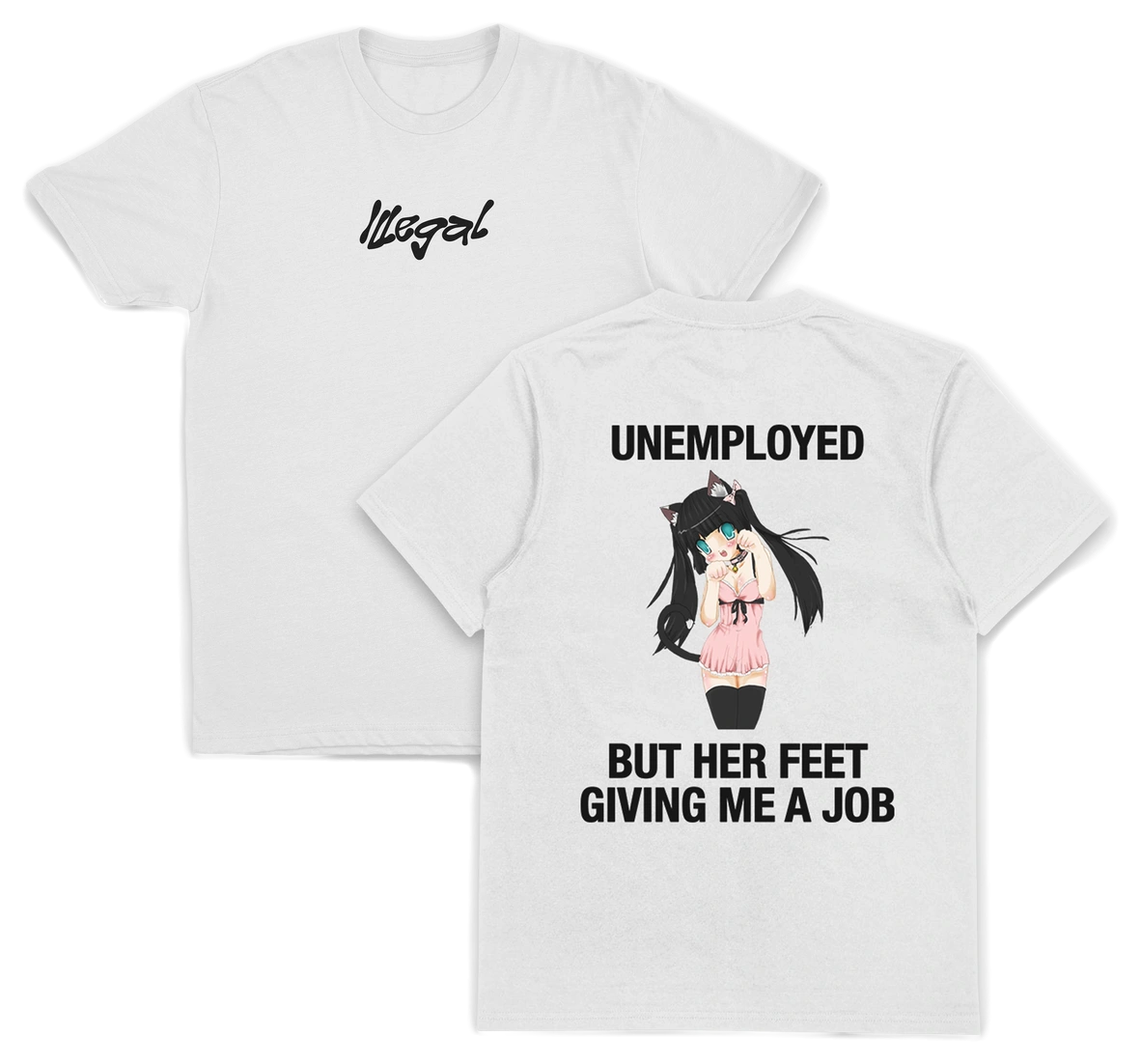 The Unemployed But Her Feet Giving Me A Job T-Shirt (Backprint) is made from 175 GSM ethically grown cotton. The front shows "Illegal" text; the back displays an anime-style girl with the phrase: UNEMPLOYED BUT HER FEET GIVING ME A JOB.