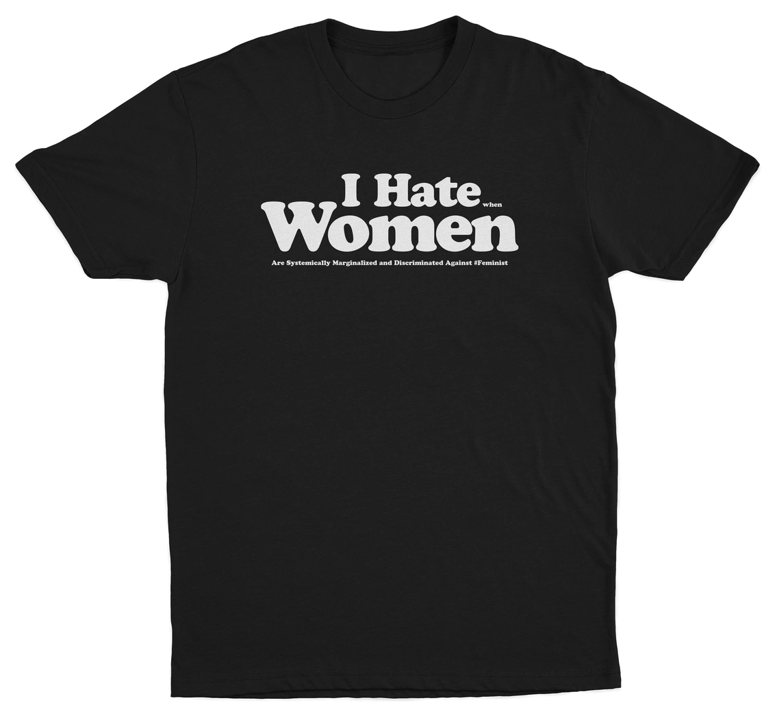 I Hate When Women Are Systemically Marginalized And Discriminated Against T-Shirt