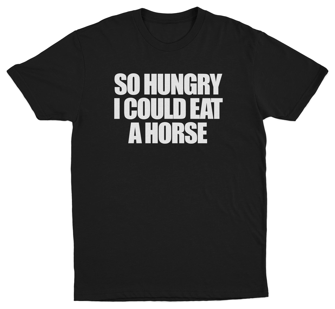 So Hungry I Could Eat A Horse T-Shirt