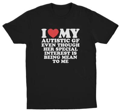 I Heart My Autistic GF Even Though Her Special Interest Is Being Mean To Me T-Shirt