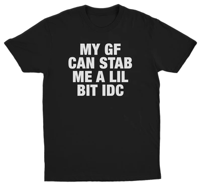 My GF Can Stab Me A Lil IDC T-Shirt