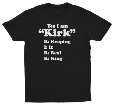 Yes I Am Kirk (Keeping It Real King) T-Shirt