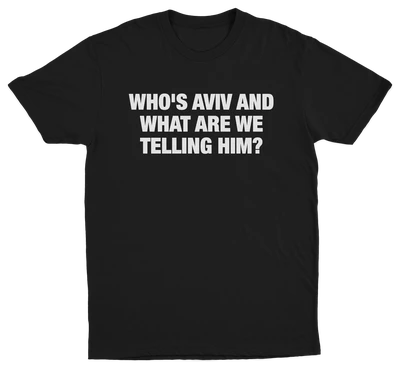 Who's Aviv And What Are We Telling Him T-Shirt