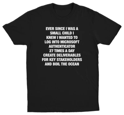 Ever Since I Was A Small Child I Knew I Wanted To Log Into Microsoft Authenticator 27 Times A Day, Create Deliverables For Key Stakeholders, And Boil The Ocean T-Shirt