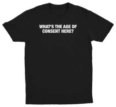 What's The Age Of Consent Here T-Shirt