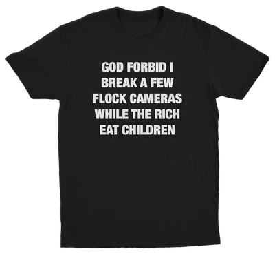 God Forbid I Break A Few Flock Cameras While The Rich Eat Children T-Shirt